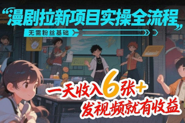 漫剧拉新项目实操全流程，无需粉丝基础，一天收入6张+，发视频就有收益-悟空知识星球