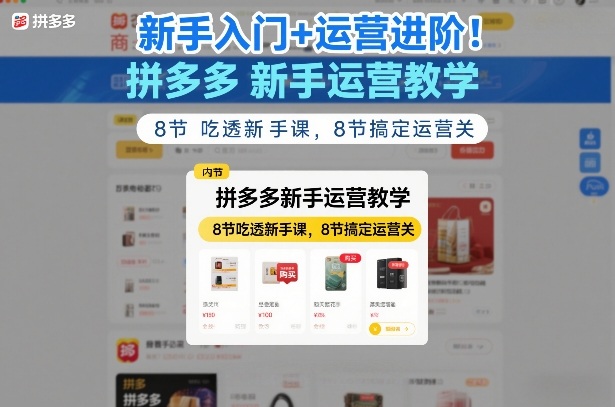 新手入门+运营进阶！拼多多新手运营教学，8节吃透新手课，8节搞定运营关-悟空知识星球