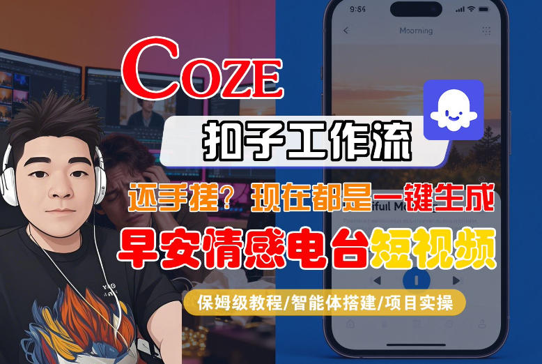 【Coze工作流搭建实操教程】【coze】早安情感电台日签视频还在手动做?用扣子工作流自动生成,省时90%-悟空知识星球