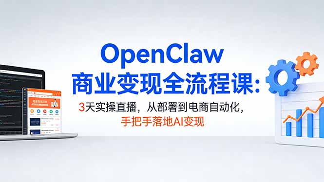 （17786期）OpenClaw商业变现全流程课：3天实操直播，从部署到电商自动化，手把手落地AI变现-悟空知识星球