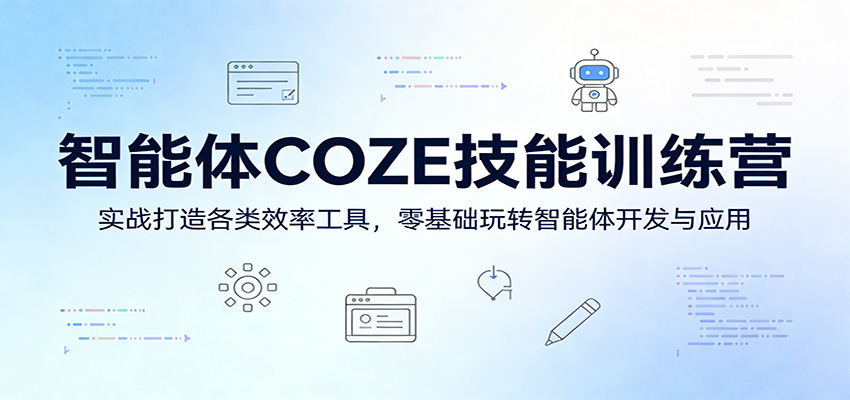 智能体COZE技能训练营：实战打造各类效率工具，零基础玩转智能体开发与应用-悟空知识星球