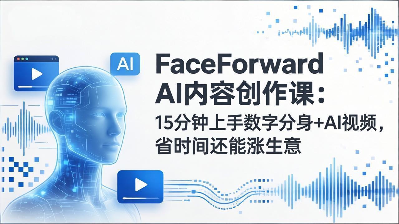 （17681期）FaceForward AI内容创作课：15分钟上手数字分身+AI视频，省时间还能涨生意-悟空知识星球