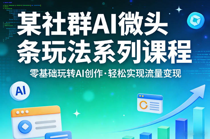 某社群的AI微头条玩法系列课程，零基础玩转AI创作，轻松实现流量变现-悟空知识星球