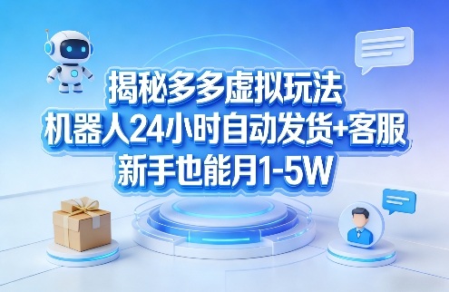 揭秘多多虚拟玩法，机器人24小时自动发货+客服，新手也能月1-5W！-悟空知识星球