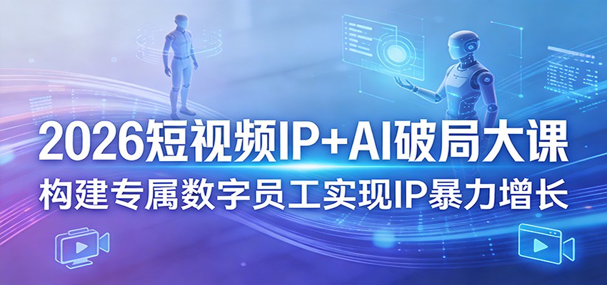 2026短视频IP+AI破局大课，构建专属数字员工实现IP暴力增长-悟空知识星球