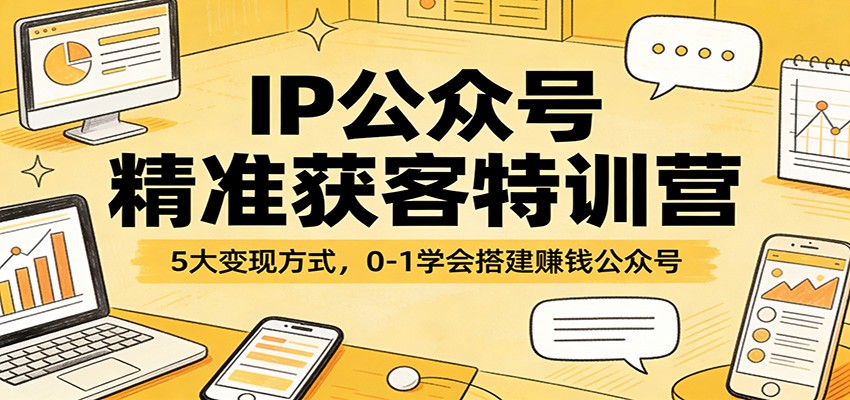 IP公众号精准获客特训营：5大变现方式，0-1学会搭建赚钱公众号-悟空知识星球