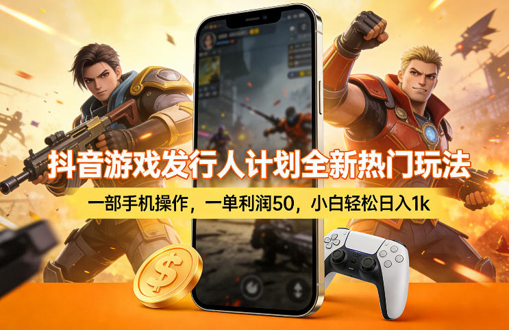 抖音游戏发行人计划全新热门玩法，一部手机操作，一单利润50，小白轻松日入1k【揭秘】-悟空知识星球