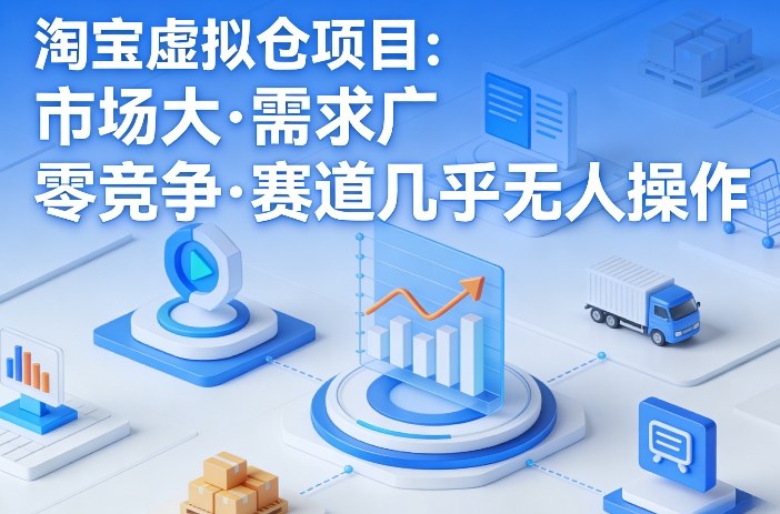 淘宝虚拟仓项目，市场大，需求广，零竞争，赛道几乎没人操作-悟空知识星球