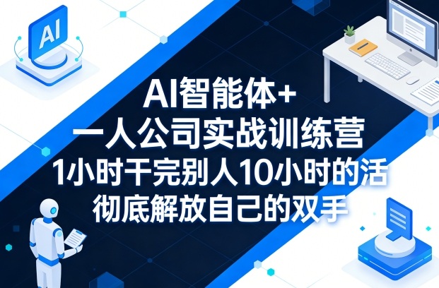 AI智能体+一人公司实战训练营，1小时干完别人10小时的活，彻底解放自己的双手-悟空知识星球