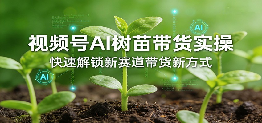 视频号AI树苗带货实操，快速解锁新赛道带货新方式-悟空知识星球