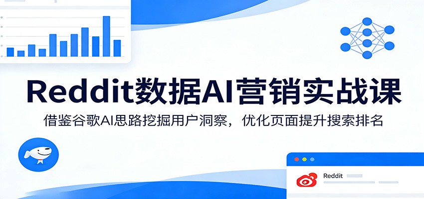 Reddit数据AI营销实战课：借鉴谷歌AI思路挖掘用户洞察，优化页面提升搜索排名-悟空知识星球