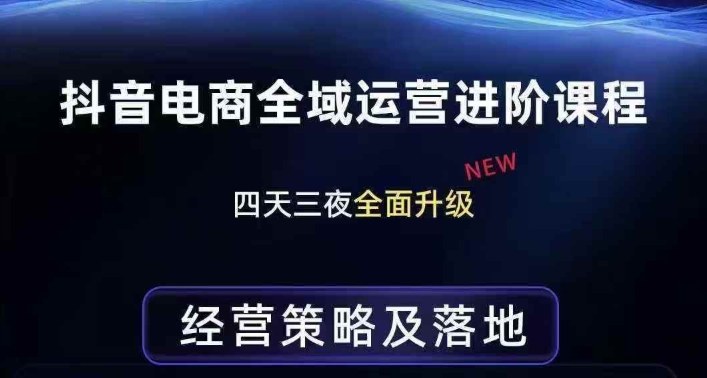 抖音电商全域运营进阶课程，经营策略及落地，全链路拆解直击底层逻辑-悟空知识星球