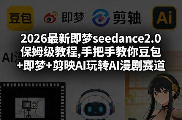 2026最新即梦seedance2.0保姆级教程,手把手教你豆包+即梦+剪映AI玩转AI漫剧赛道-悟空知识星球