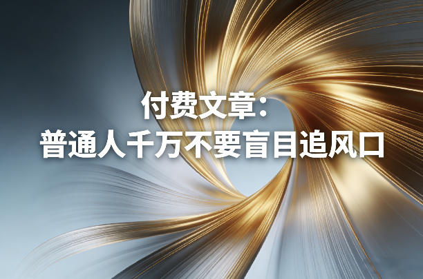 付费文章：普通人千万不要盲目追风口-悟空知识星球