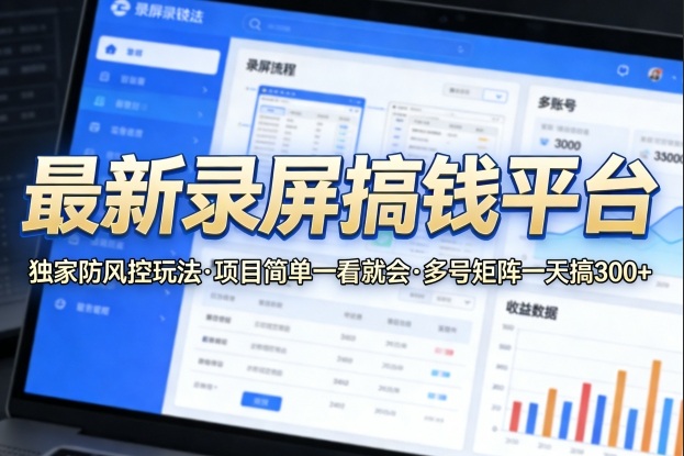 最新录屏搞钱平台，独家的防风控玩法，项目简单，一看就会，多号矩阵一天搞300+【揭秘】-悟空知识星球