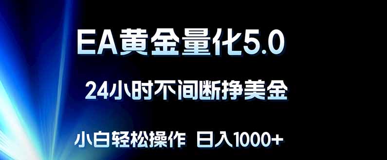 （18191期）EA黄金量化5.0，24小时不间断挣美金，小白轻松上手，日入1000+-悟空知识星球