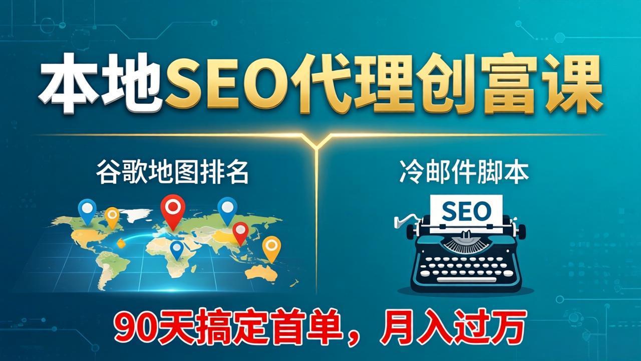 （17946期）本地SEO代理创富课：谷歌地图排名+冷邮件脚本，90天搞定首单，月入过万实战体系-悟空知识星球