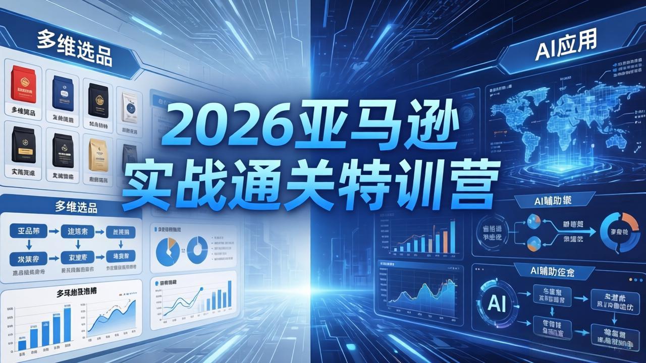 （18083期）2026亚马逊 实战通关特训营：26年4月更新，多维选品+渐进式打法+AI应用，从0到1打造盈利店铺-悟空知识星球