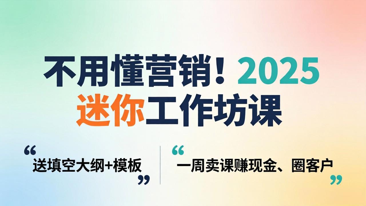 （18015期）不用懂营销！2025 迷你工作坊课：送填空大纲 + 模板，一周卖课赚现金、圈客户-悟空知识星球