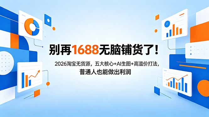 （18236期）别再1688无脑铺货了！2026淘宝无货源，五大核心+AI生图+高溢价打法，普通人也能做出利润-悟空知识星球