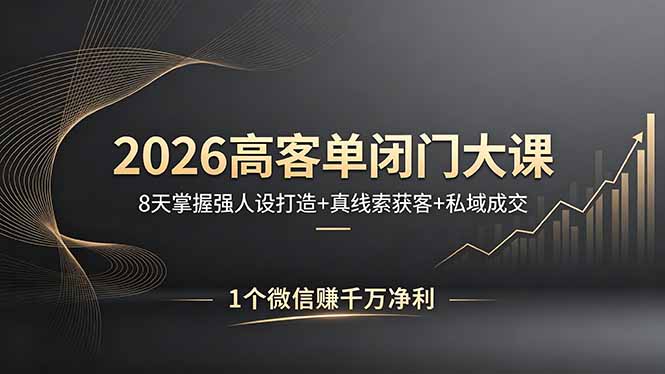 （18200期）2026高客单闭门大课，8 天掌握强人设打造 + 真线索获客 + 私域成交，1 个微信赚千万净利-悟空知识星球