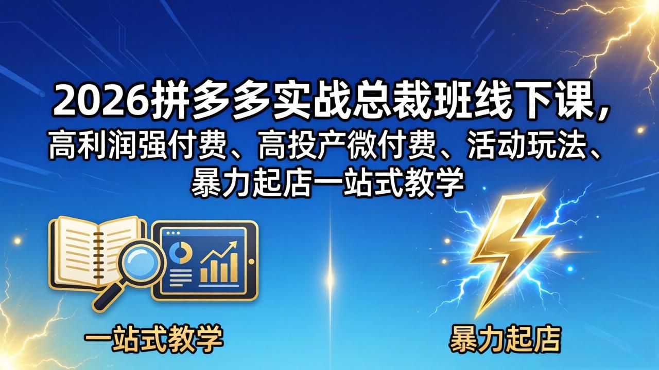（18224期）2026拼多多实战总裁班线下课，高利润强付费、高投产微付费、活动玩法、暴力起店一站式教学-悟空知识星球