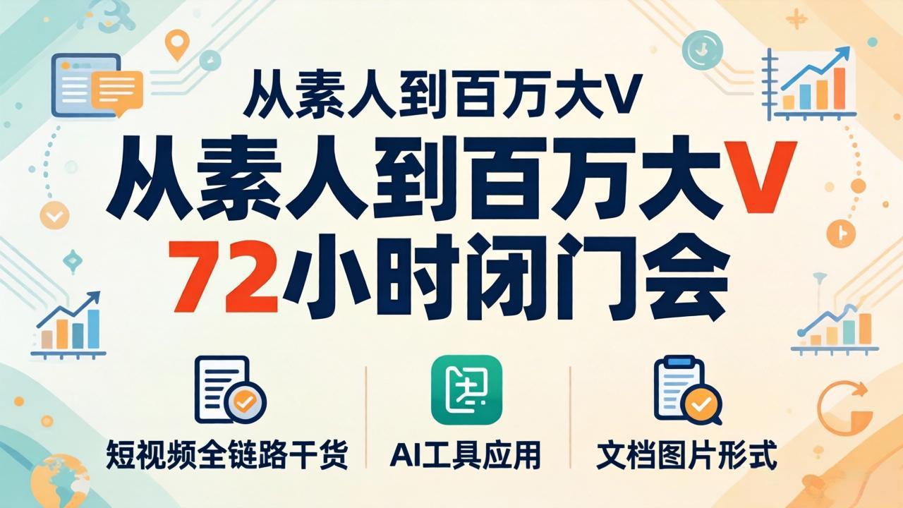 （18121期）从素人到百万大V 72小时闭门会：短视频全链路干货+AI工具应用，文档图片形式轻松学变现-悟空知识星球