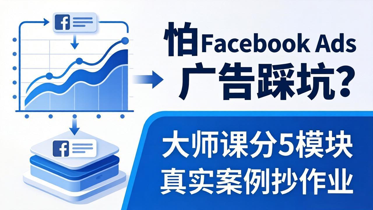（18174期）怕 Facebook Ads 广告踩坑？大师课分 5 模块教你做广告、搞扩量，还带真实案例抄作业！-悟空知识星球