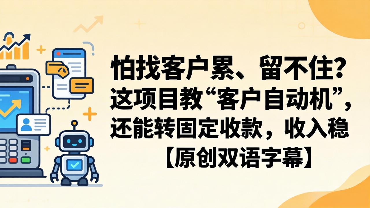 （18203期）怕找客户累、留不住？这项目教 “客户自动机”，还能转固定收款，收入稳【原创双语字幕】-悟空知识星球
