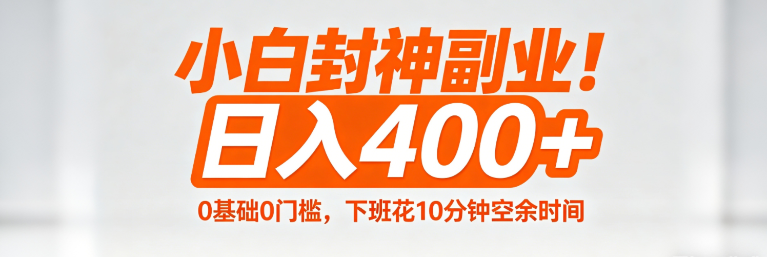 （18061期）小白封神副业！0基础0门槛，下班花10分钟空余时间，日入400+,简单粗暴！-悟空知识星球