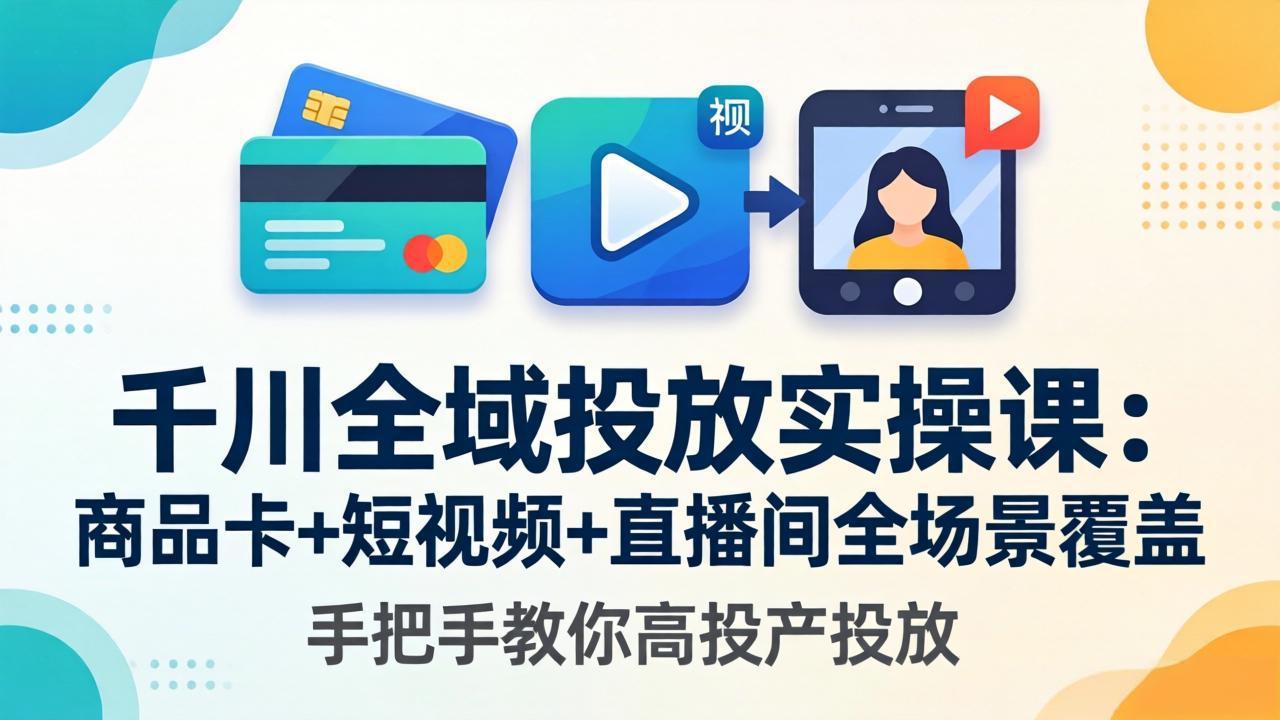 （18274期）千川全域投放实操课-更新4月30：商品卡+短视频+直播间全场景覆盖，手把手教你高投产投放-悟空知识星球