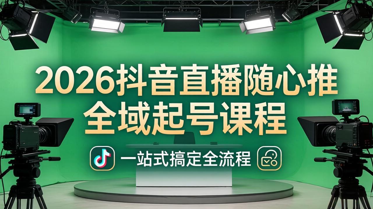 （18094期）2026抖音直播随心推全域起号课程(更新4月18)：一站式搞定直播起号、稳号、放量全流程-悟空知识星球