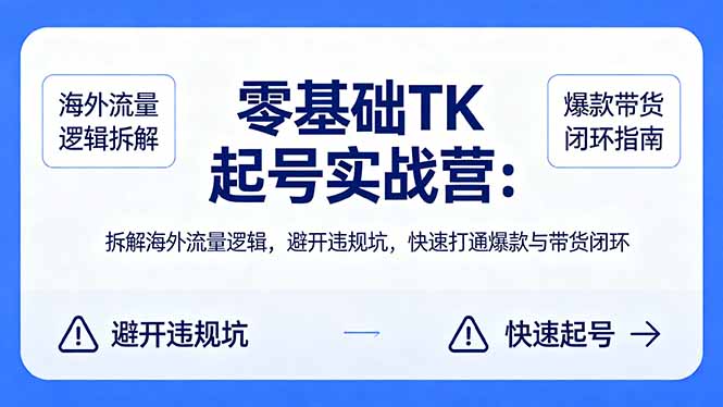 （18189期）零基础 TK 起号实战营：拆解海外流量逻辑，避开违规坑，快速打通爆款与带货闭环-悟空知识星球