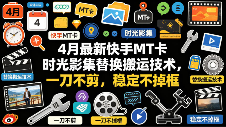 4月最新快手MT卡时光影集替换搬运技术，一刀不剪，稳定不掉框-悟空知识星球