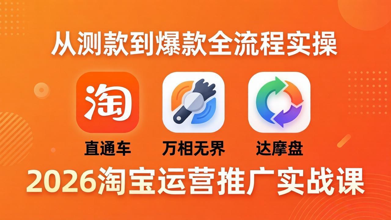 （18126期）2026淘宝运营推广实战课-更新4月20：直通车 + 万相无界 + 达摩盘，从测款到爆款全流程实操-悟空知识星球