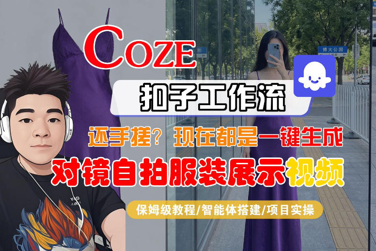 Coze智能体工作流一键生成“对镜自拍服装展示“短视频，全流程保姆级教学-悟空知识星球