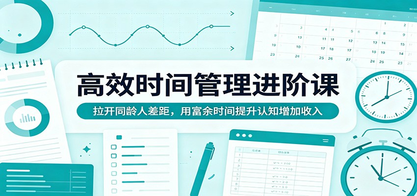 高效时间管理进阶课：拉开同龄人差距，用富余时间提升认知增加收入-悟空知识星球
