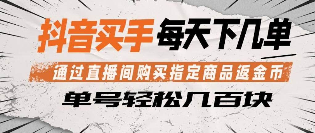 抖音买手通过直播间购买指定商品返金币，每天几单，轻松日入几张【揭秘】-悟空知识星球