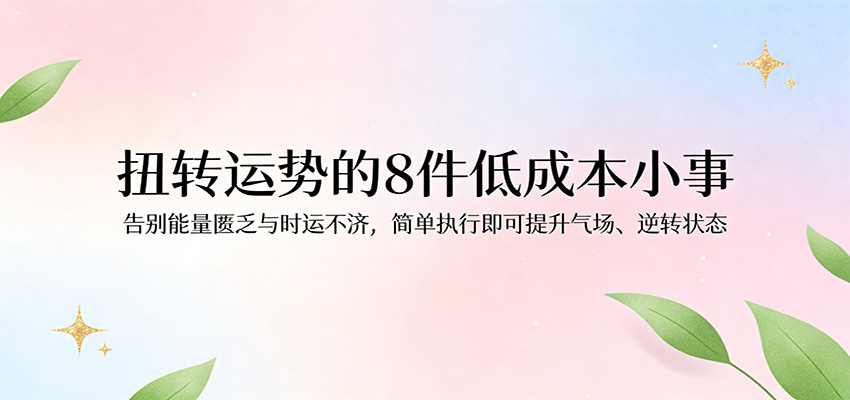 付费文章：扭转运势的8件低成本小事，告别能量匮乏与时运不济逆转状态-悟空知识星球