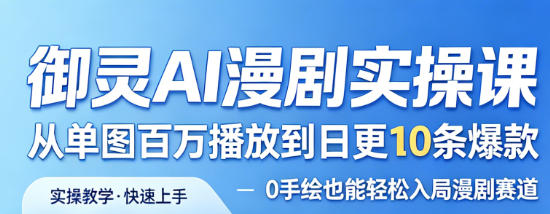 御灵AI漫剧实操课，从单图百万播放到日更10条爆款，0手绘也能轻松入局漫剧赛道-悟空知识星球