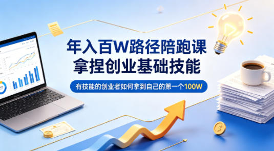 年入百W路径陪跑课，拿捏创业基础技能，有技能的创业者如何拿到自己的第一个100W-悟空知识星球