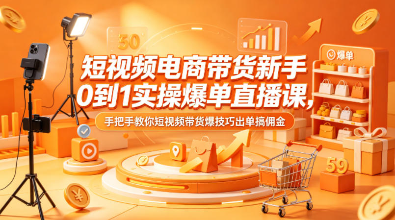 短视频电商带货新手0到1实操爆单直播课，手把手教你短视频带货爆技巧出单搞佣金-悟空知识星球