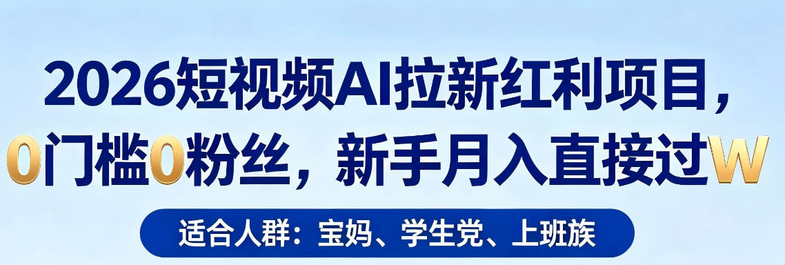 2026短视频AI拉新红利项目，0门槛0粉丝，新手月入直接过1W-悟空知识星球