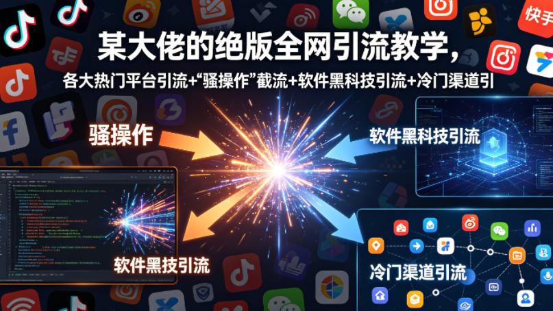 某大佬的绝版全网引流教学，各大热门平台引流+”骚操作”截流+软件黑科技引流+冷门渠道引流等-悟空知识星球