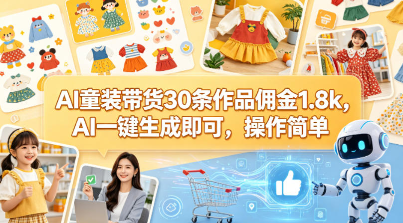 AI童装带货30条作品佣金1.8k，AI一键生成即可，操作简单-悟空知识星球