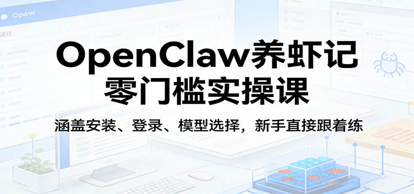OpenClaw养虾记零门槛实操课：涵盖安装、登录、模型选择，新手直接跟着练（更新）-悟空知识星球