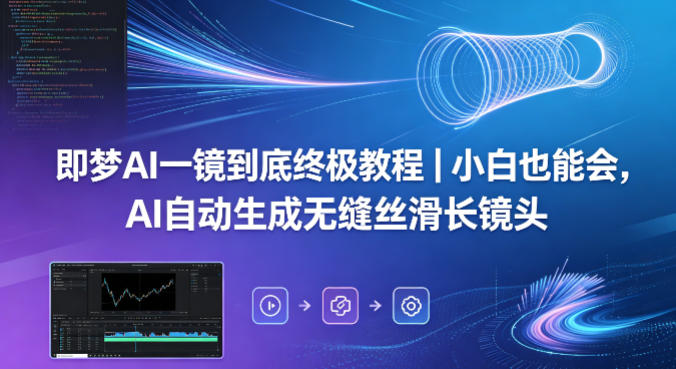 即梦AI一镜到底终极教程｜小白也能会，AI自动生成无缝丝滑长镜头-悟空知识星球