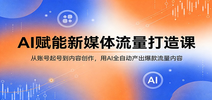 AI赋能新媒体流量打造课：从账号起号到内容创作，用AI全自动产出爆款流量内容-悟空知识星球