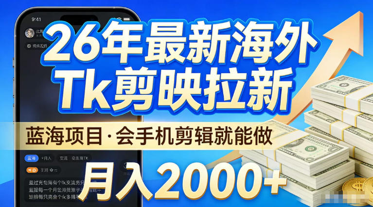 2026最新海外TK剪映拉新，当下真正蓝海项目，会基础手机剪辑就能做，单月稳入2W+【揭秘】-悟空知识星球