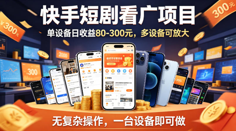 快手短剧看广告项目，没有复杂操作，一台设备每天能有80到300收益，设备多可放大-悟空知识星球
